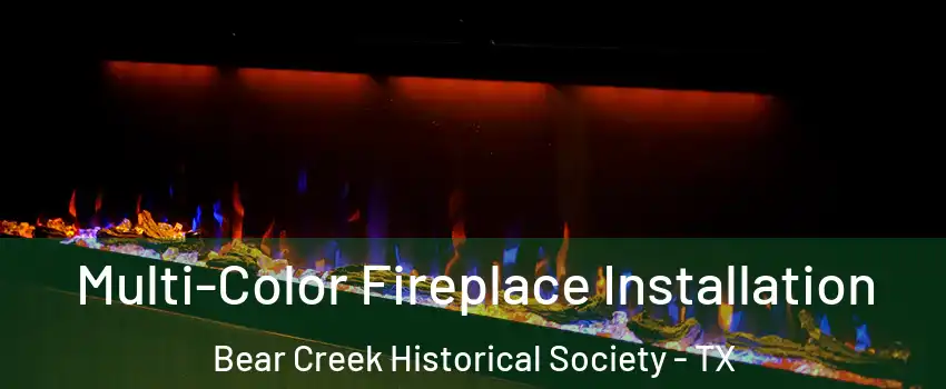 Multi-Color Fireplace Installation Bear Creek Historical Society - TX