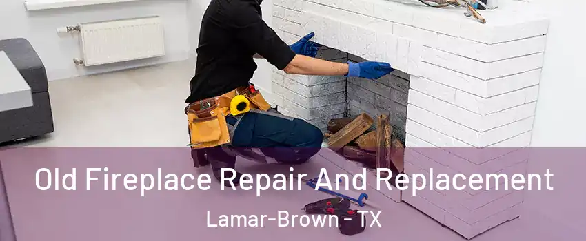 Old Fireplace Repair And Replacement Lamar-Brown - TX