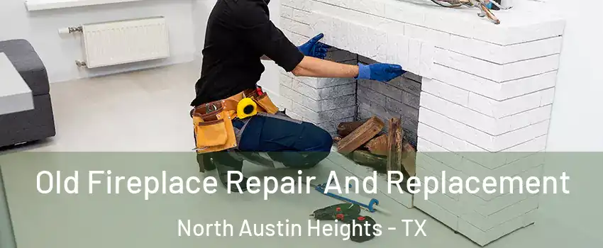 Old Fireplace Repair And Replacement North Austin Heights - TX