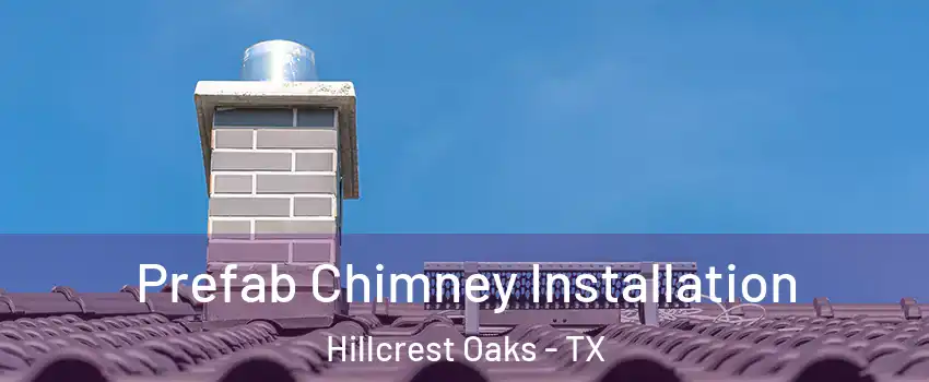 Prefab Chimney Installation Hillcrest Oaks - TX