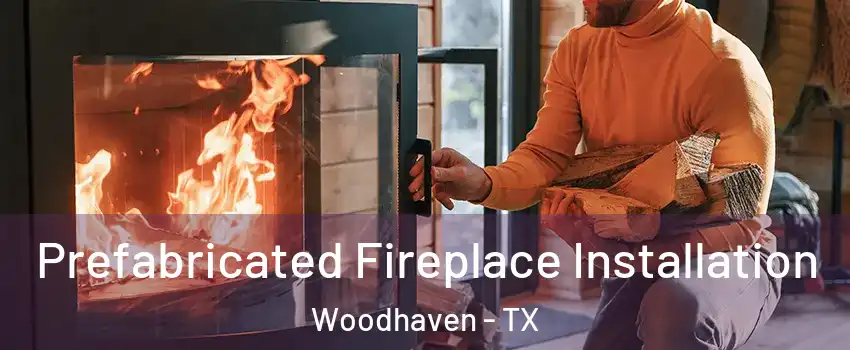 Prefabricated Fireplace Installation Woodhaven - TX