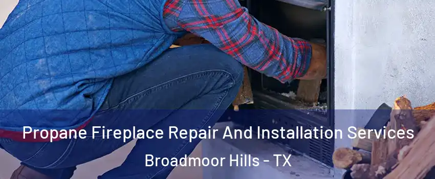 Propane Fireplace Repair And Installation Services Broadmoor Hills - TX