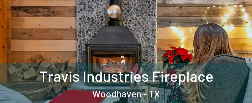 Travis Industries Fireplace Woodhaven - TX
