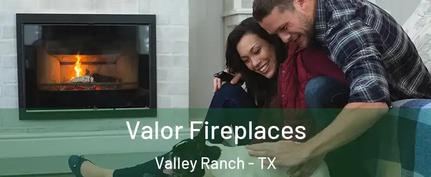 Valor Fireplaces Valley Ranch - TX