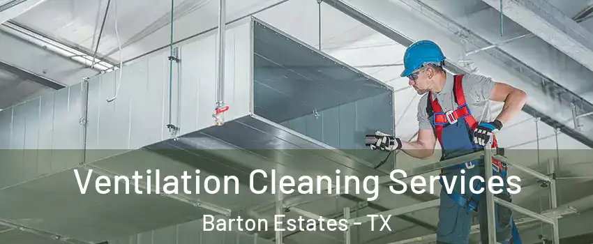 Ventilation Cleaning Services Barton Estates - TX