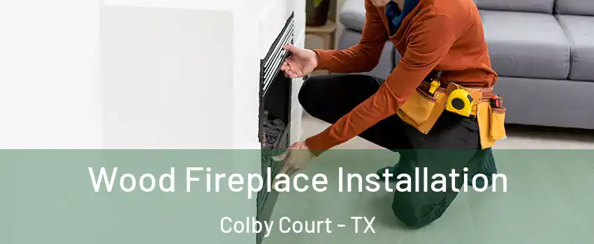 Wood Fireplace Installation Colby Court - TX