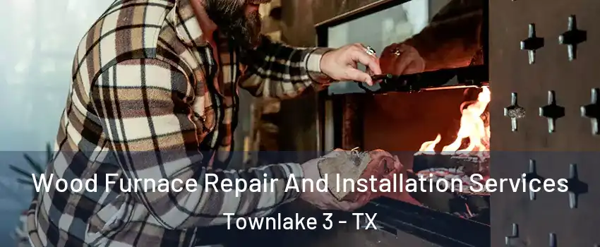 Wood Furnace Repair And Installation Services Townlake 3 - TX