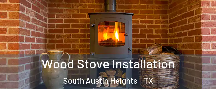 Wood Stove Installation South Austin Heights - TX