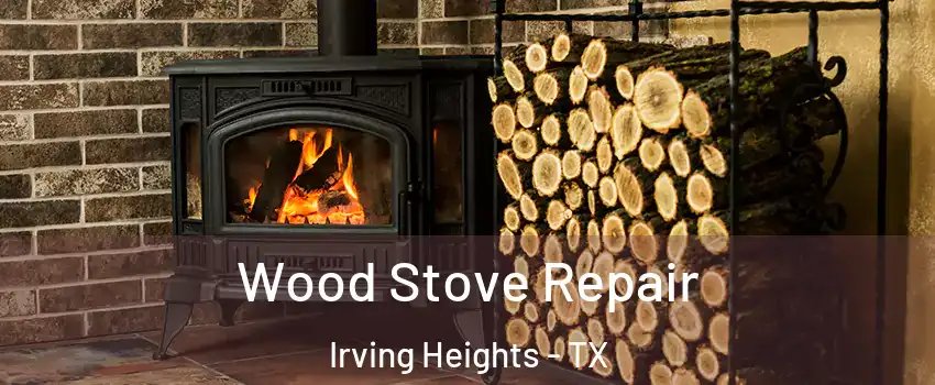 Wood Stove Repair Irving Heights - TX