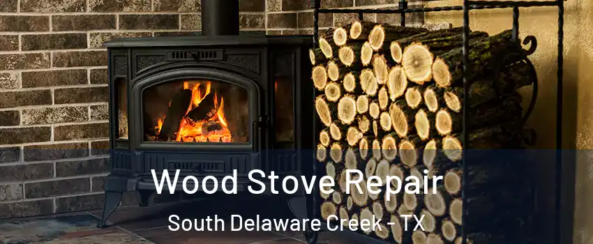 Wood Stove Repair South Delaware Creek - TX
